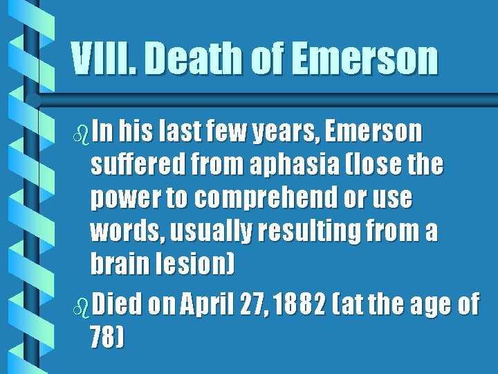 VIII. Death of Emerson b. In his last few years, Emerson suffered from aphasia VIII. Death of Emerson b. In his last few years, Emerson suffered from aphasia
