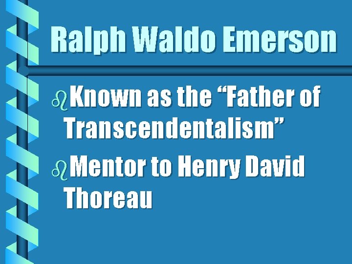 Ralph Waldo Emerson b. Known as the “Father of Transcendentalism” b. Mentor to Henry Ralph Waldo Emerson b. Known as the “Father of Transcendentalism” b. Mentor to Henry
