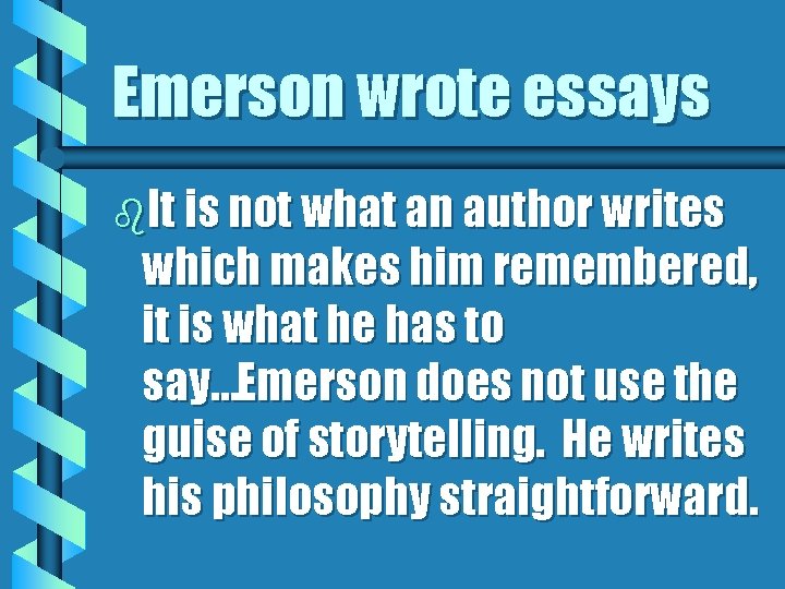 Emerson wrote essays b. It is not what an author writes which makes him Emerson wrote essays b. It is not what an author writes which makes him