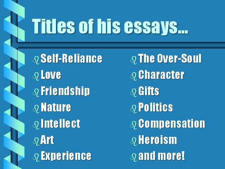 Titles of his essays. . . b Self-Reliance b The Over-Soul b Love b Titles of his essays. . . b Self-Reliance b The Over-Soul b Love b