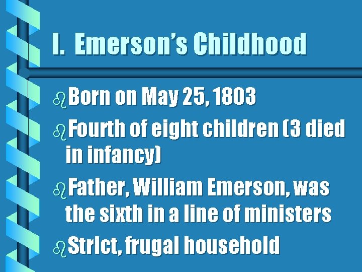 I. Emerson’s Childhood b. Born on May 25, 1803 b. Fourth of eight children I. Emerson’s Childhood b. Born on May 25, 1803 b. Fourth of eight children
