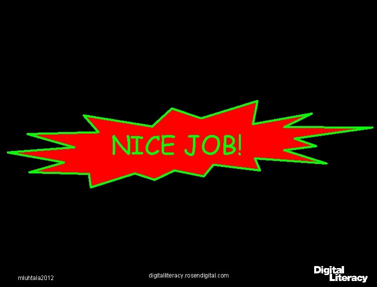 NICE JOB! mluhtala 2012 digitalliteracy. rosendigital. com 