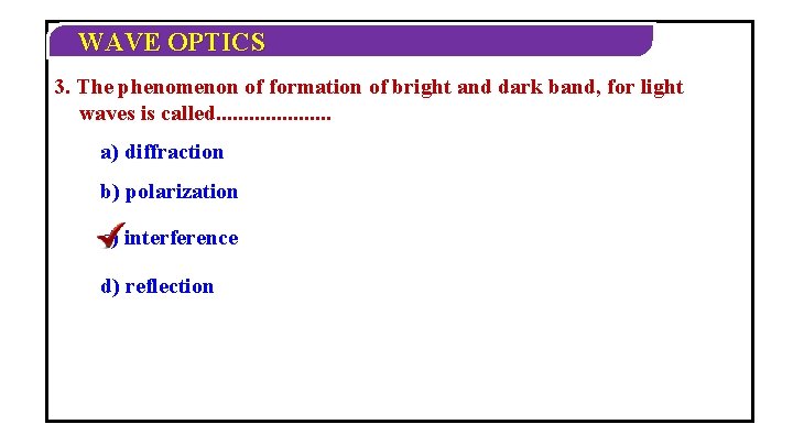 WAVE OPTICS 3. The phenomenon of formation of bright and dark band, for light WAVE OPTICS 3. The phenomenon of formation of bright and dark band, for light