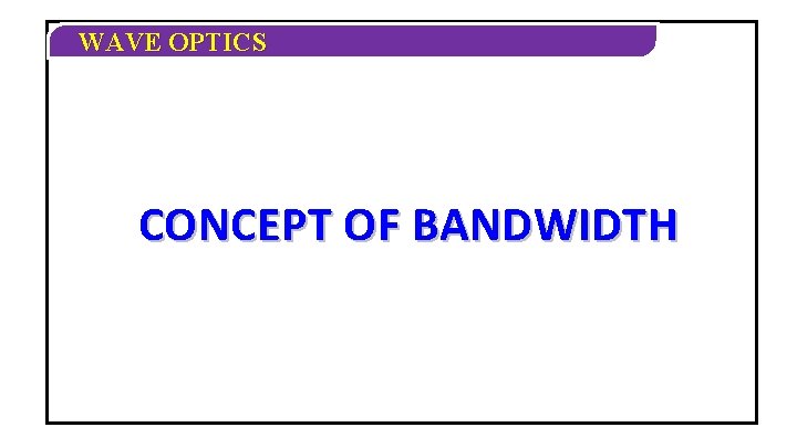 WAVE OPTICS CONCEPT OF BANDWIDTH WAVE OPTICS CONCEPT OF BANDWIDTH