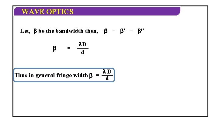 WAVE OPTICS Let, be the bandwidth then, = = ¢¢ D d Thus in WAVE OPTICS Let, be the bandwidth then, = = ¢¢ D d Thus in