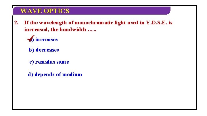 WAVE OPTICS 2. If the wavelength of monochromatic light used in Y. D. S. WAVE OPTICS 2. If the wavelength of monochromatic light used in Y. D. S.