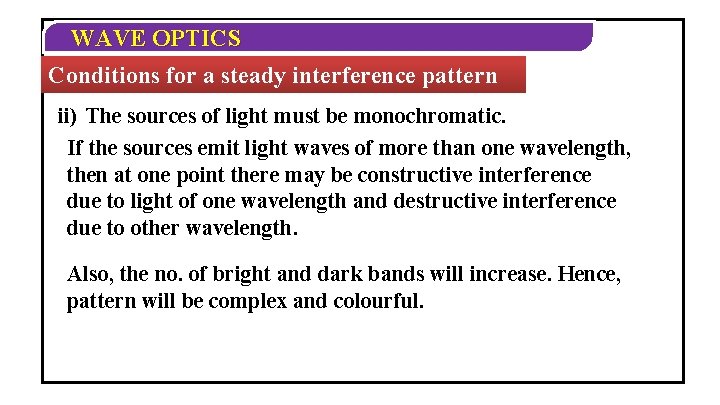 WAVE OPTICS Conditions for a steady interference pattern ii) The sources of light must WAVE OPTICS Conditions for a steady interference pattern ii) The sources of light must