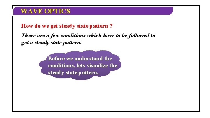 WAVE OPTICS How do we get steady state pattern ? There a few conditions WAVE OPTICS How do we get steady state pattern ? There a few conditions