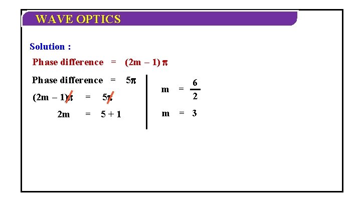 WAVE OPTICS Solution : Phase difference = (2 m – 1) Phase difference = WAVE OPTICS Solution : Phase difference = (2 m – 1) Phase difference =