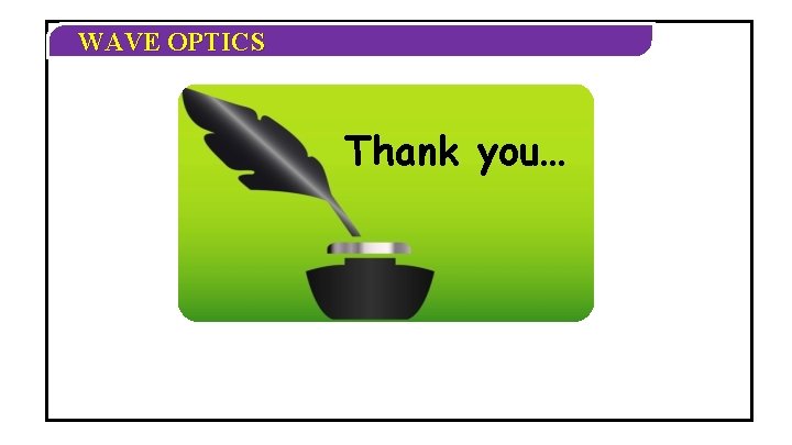 WAVE OPTICS Thank you… WAVE OPTICS Thank you…