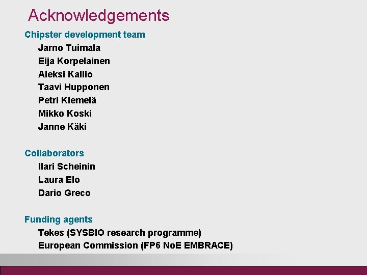 Acknowledgements Chipster development team Jarno Tuimala Eija Korpelainen Aleksi Kallio Taavi Hupponen Petri Klemelä