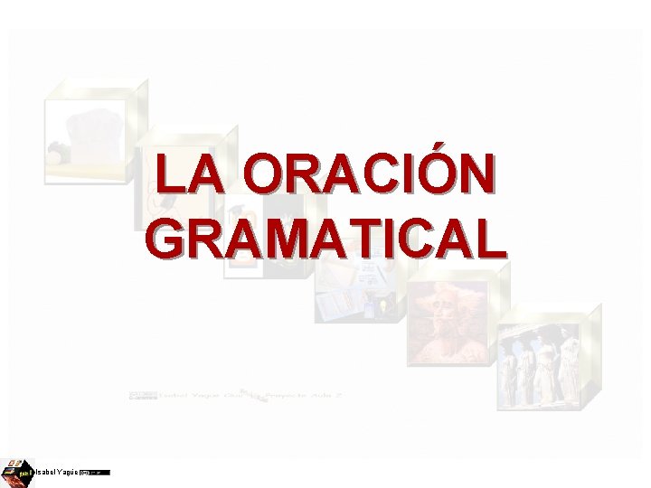 LA ORACIÓN GRAMATICAL Isabel Yagüe 