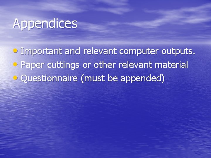 Appendices • Important and relevant computer outputs. • Paper cuttings or other relevant material