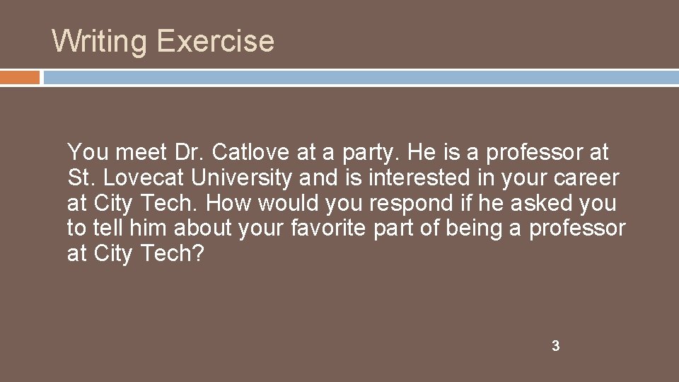Writing Exercise You meet Dr. Catlove at a party. He is a professor at