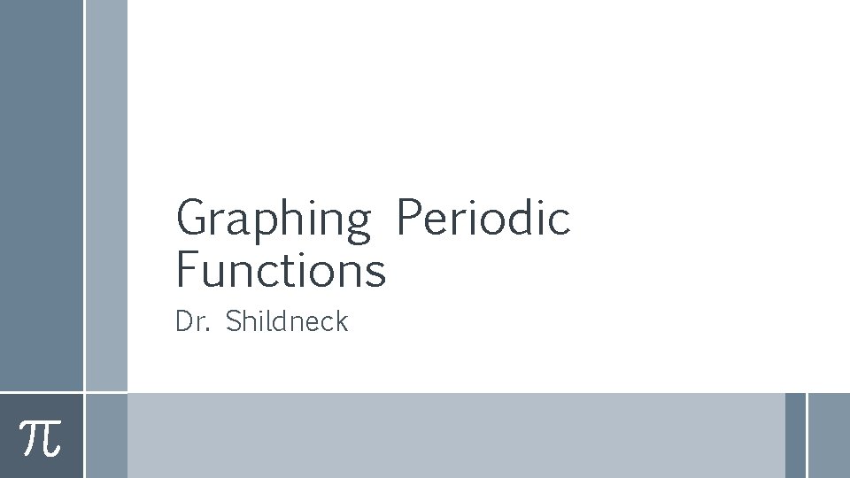 Graphing Periodic Functions Dr. Shildneck 