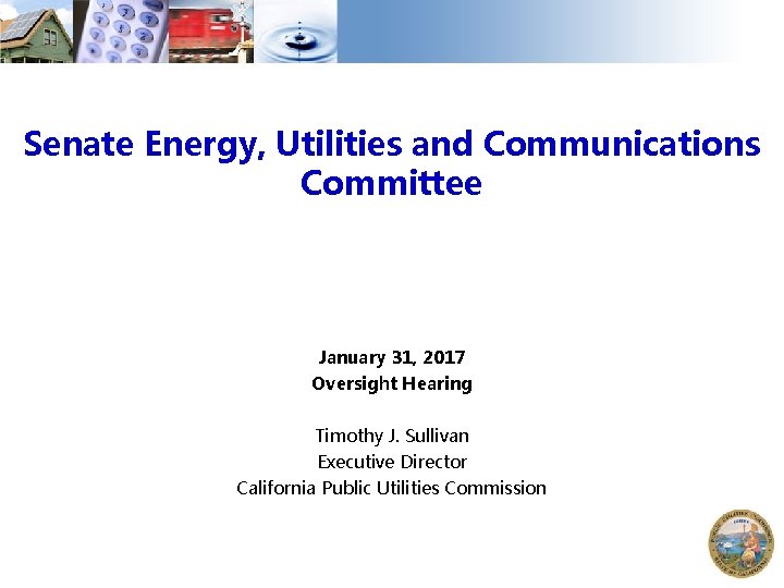 Senate Energy, Utilities and Communications Committee January 31, 2017 Oversight Hearing Timothy J. Sullivan