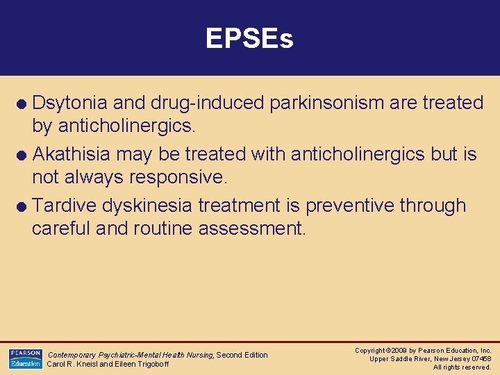 EPSEs = Dsytonia and drug-induced parkinsonism are treated by anticholinergics. = Akathisia may be