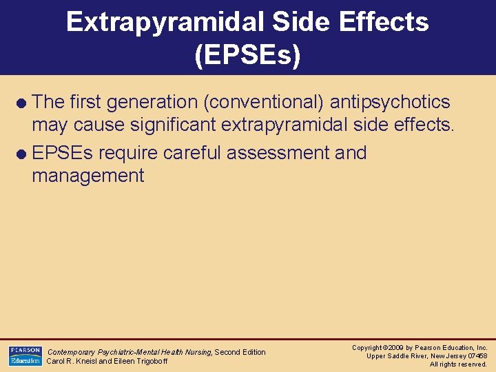 Extrapyramidal Side Effects (EPSEs) = The first generation (conventional) antipsychotics may cause significant extrapyramidal