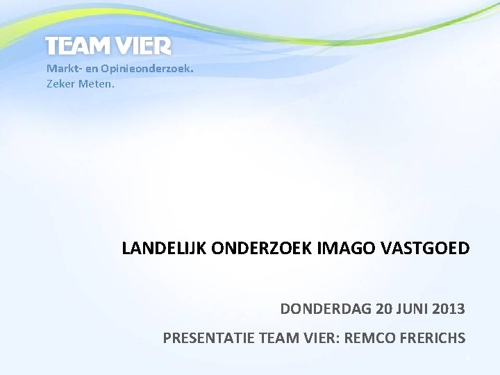 Markt- en Opinieonderzoek. Zeker Meten. LANDELIJK ONDERZOEK IMAGO VASTGOED DONDERDAG 20 JUNI 2013 PRESENTATIE