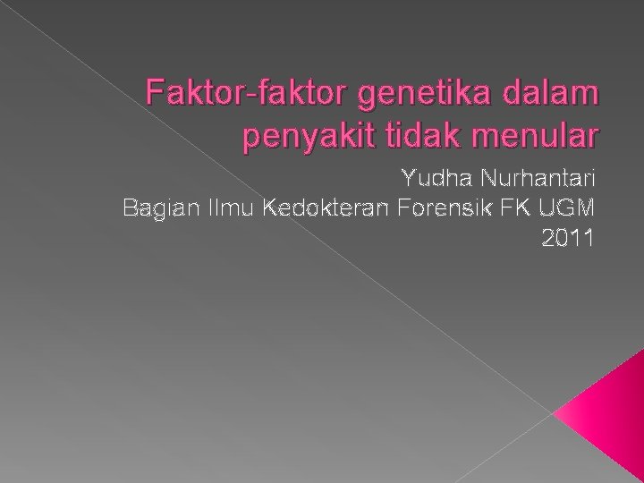 Faktor-faktor genetika dalam penyakit tidak menular Yudha Nurhantari Bagian Ilmu Kedokteran Forensik FK UGM