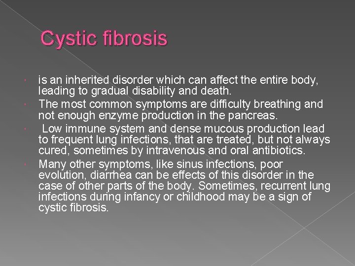 Cystic fibrosis is an inherited disorder which can affect the entire body, leading to