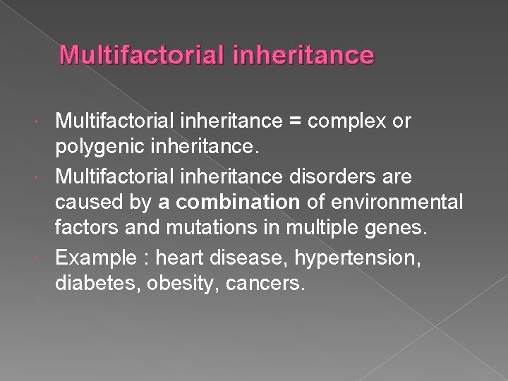 Multifactorial inheritance = complex or polygenic inheritance. Multifactorial inheritance disorders are caused by a