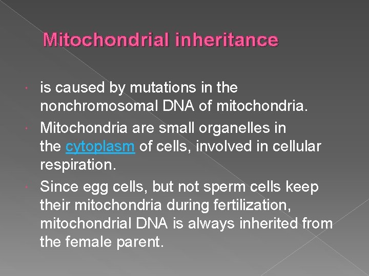 Mitochondrial inheritance is caused by mutations in the nonchromosomal DNA of mitochondria. Mitochondria are