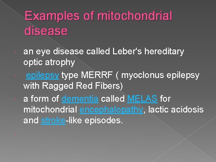 Examples of mitochondrial disease an eye disease called Leber's hereditary optic atrophy epilepsy type