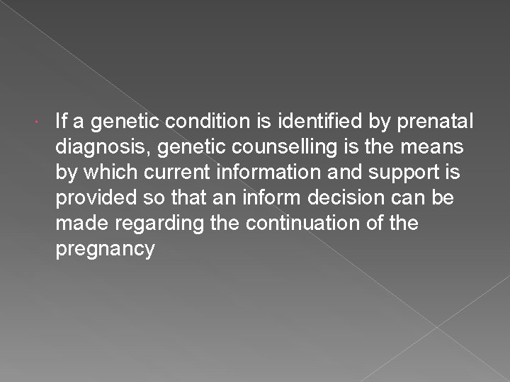  If a genetic condition is identified by prenatal diagnosis, genetic counselling is the