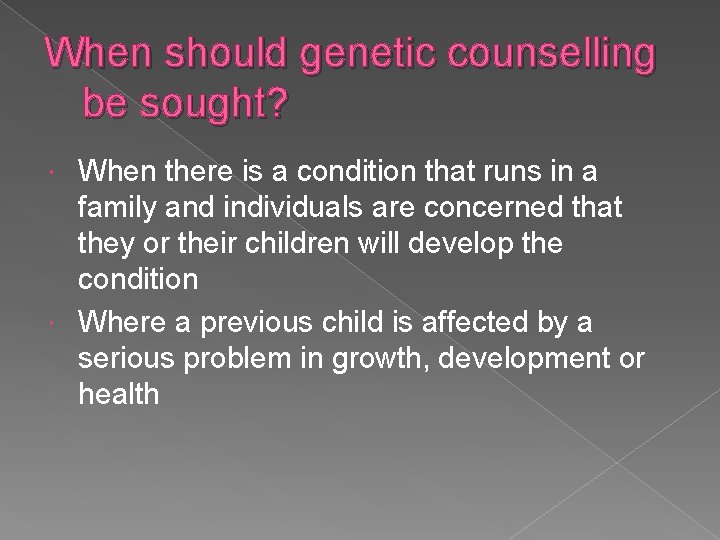 When should genetic counselling be sought? When there is a condition that runs in