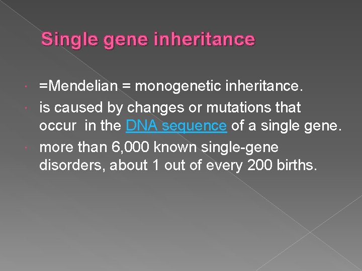 Single gene inheritance =Mendelian = monogenetic inheritance. is caused by changes or mutations that