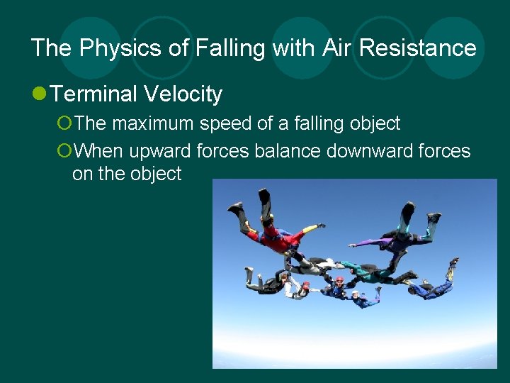 The Physics of Falling with Air Resistance l Terminal Velocity ¡The maximum speed of