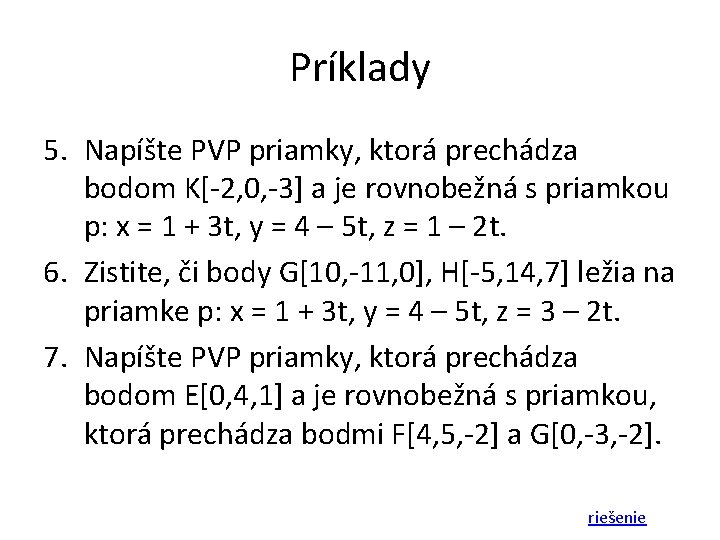 Príklady 5. Napíšte PVP priamky, ktorá prechádza bodom K[-2, 0, -3] a je rovnobežná