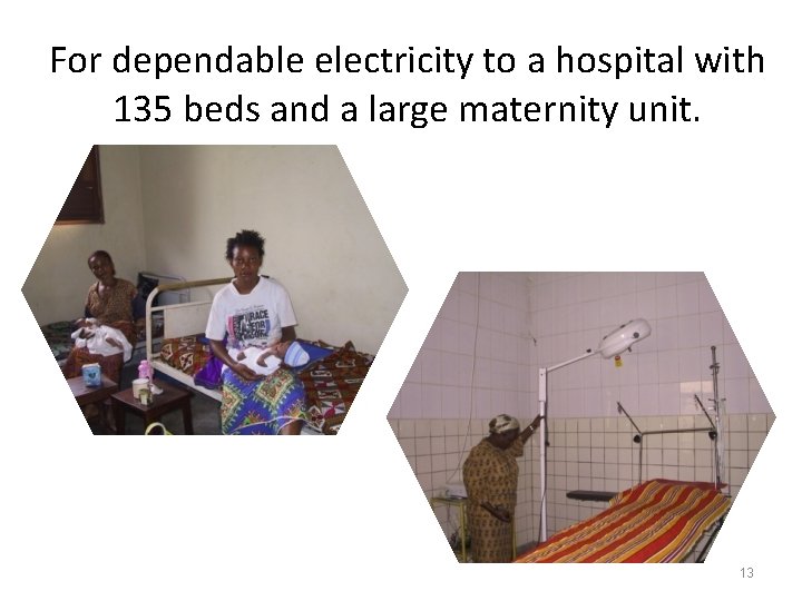 For dependable electricity to a hospital with 135 beds and a large maternity unit.