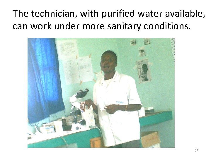 The technician, with purified water available, can work under more sanitary conditions. 27 