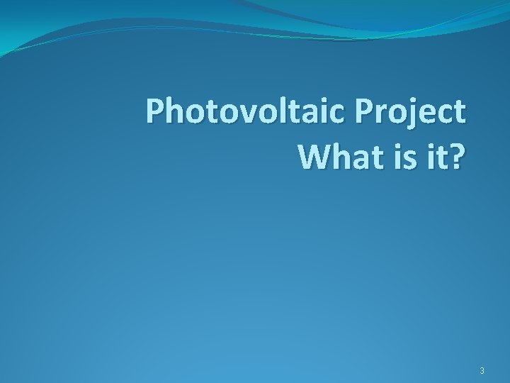 Photovoltaic Project What is it? 3 