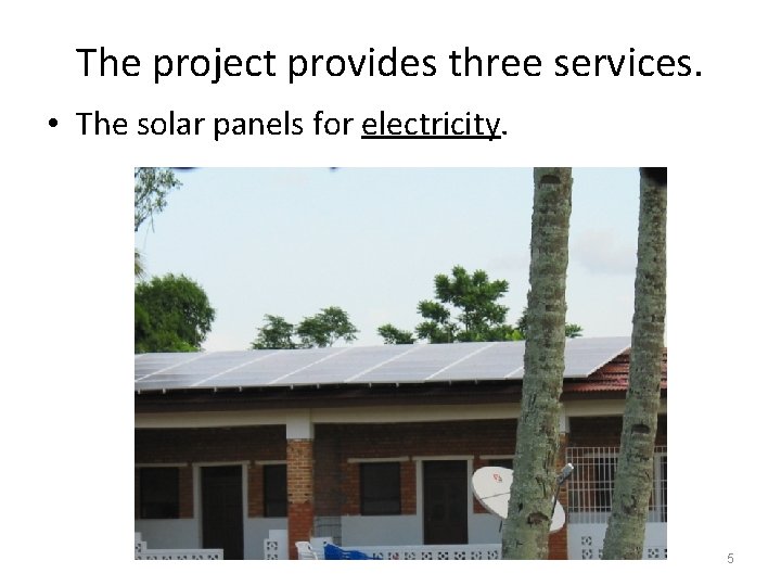 The project provides three services. • The solar panels for electricity. 5 