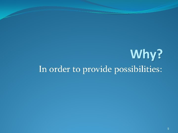 Why? In order to provide possibilities: 9 