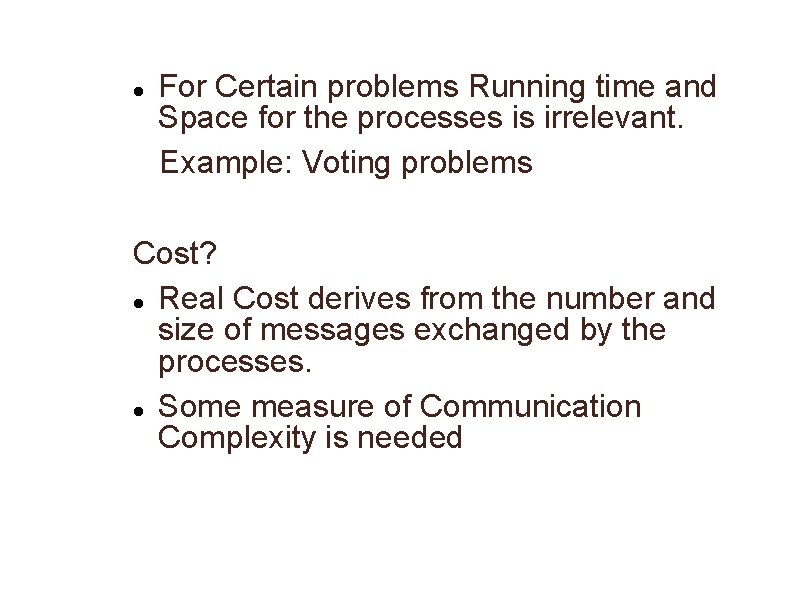  For Certain problems Running time and Space for the processes is irrelevant. Example: