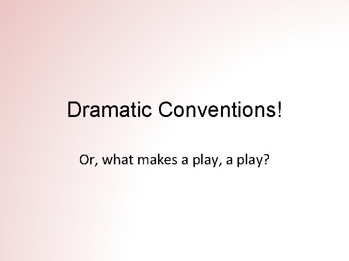 Dramatic Conventions! Or, what makes a play, a play? 