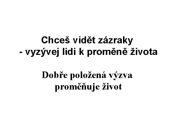 Chceš vidět zázraky - vyzývej lidi k proměně života Dobře položená výzva proměňuje život