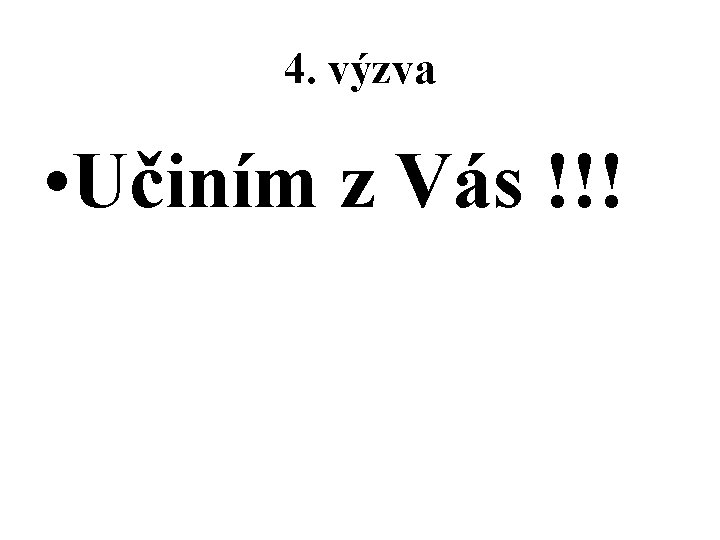 4. výzva • Učiním z Vás !!! 