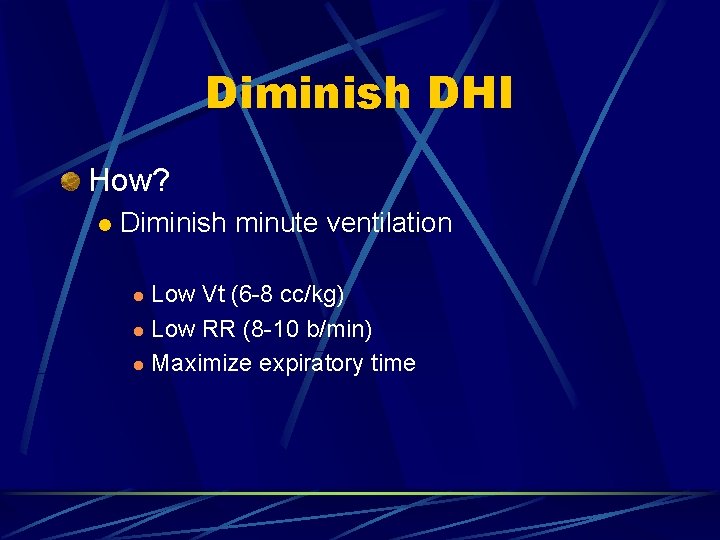 Diminish DHI How? l Diminish minute ventilation Low Vt (6 -8 cc/kg) l Low