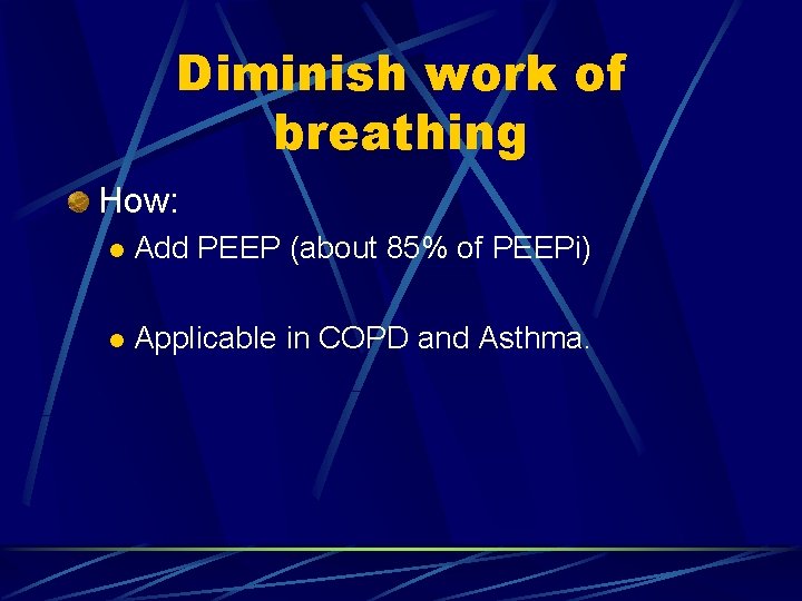 Diminish work of breathing How: l Add PEEP (about 85% of PEEPi) l Applicable