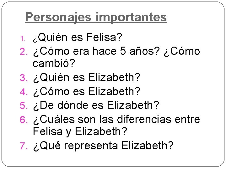 Personajes importantes 1. ¿Quién 2. 3. 4. 5. 6. 7. es Felisa? ¿Cómo era