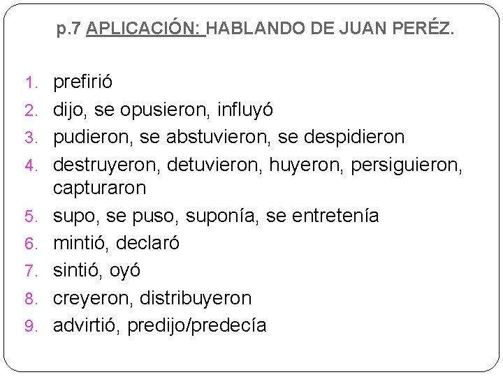 p. 7 APLICACIÓN: HABLANDO DE JUAN PERÉZ. 1. prefirió 2. dijo, se opusieron, influyó