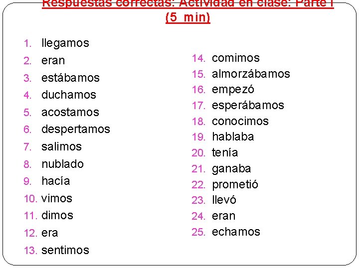 Respuestas correctas: Actividad en clase: Parte I (5 min) 1. llegamos 2. eran 3.