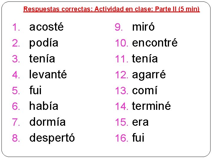 Respuestas correctas: Actividad en clase: Parte II (5 min) 1. acosté 9. miró 2.