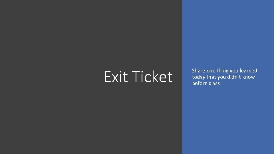 Exit Ticket Share one thing you learned today that you didn’t know before class!