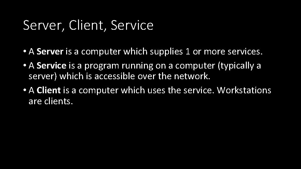 Server, Client, Service • A Server is a computer which supplies 1 or more